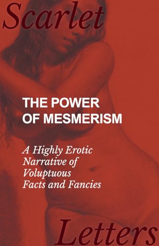 Beispielbild fr The Power of Mesmerism - A Highly Erotic Narrative of Voluptuous Facts and Fancies zum Verkauf von Lucky's Textbooks