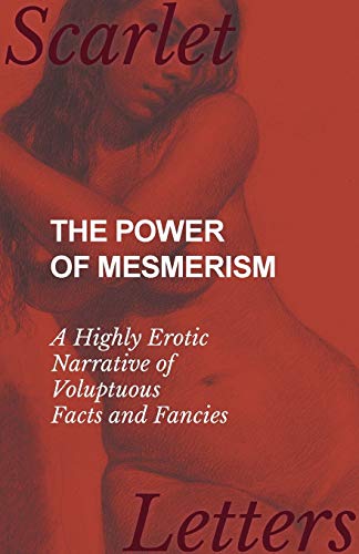 Stock image for The Power of Mesmerism - A Highly Erotic Narrative of Voluptuous Facts and Fancies for sale by Lucky's Textbooks