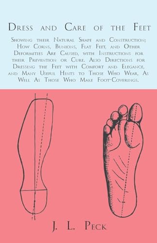 Imagen de archivo de Dress and Care of the Feet Showing their Natural Shape and Construction How Corns, Bunions, Flat Feet, and Other Deformities Are Caused, with the Feet with Comfort and Elegance, and a la venta por PBShop.store US