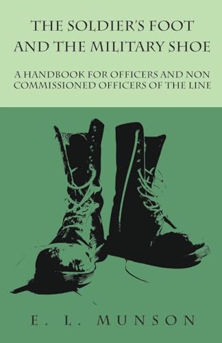 Imagen de archivo de The Soldier's Foot and the Military Shoe - A Handbook for Officers and Non commissioned Officers of the Line a la venta por Lucky's Textbooks