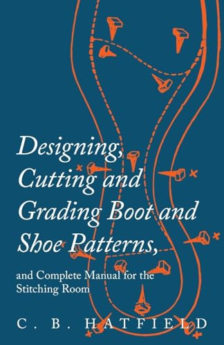 9781473338272: Designing, Cutting and Grading Boot and Shoe Patterns, and Complete Manual for the Stitching Room