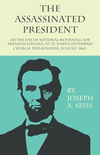 Stock image for The Assassinated President Or The Day of National Mourning for Abraham Lincoln, At St John's Lutheran Church, Philadelphia, June 1st, 1865 for sale by PBShop.store US