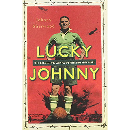 Stock image for Lucky Johnny: The Footballer Who Survived the River Kwai Death Camps for sale by AwesomeBooks