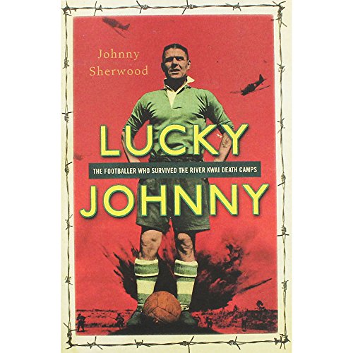 9781473603356: Lucky Johnny: The Footballer who Survived the River Kwai Death Camps