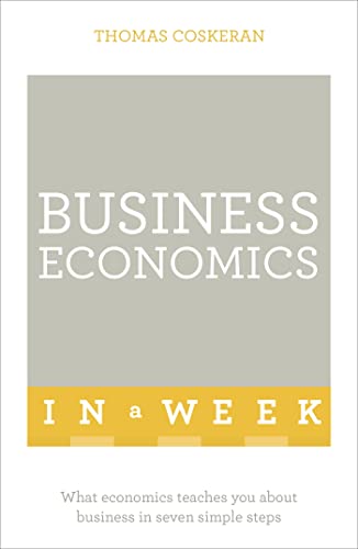 9781473609075: Business Economics In A Week: What Economics Teaches You About Business In Seven Simple: What Economics Teaches You About Business In Seven Simple Steps