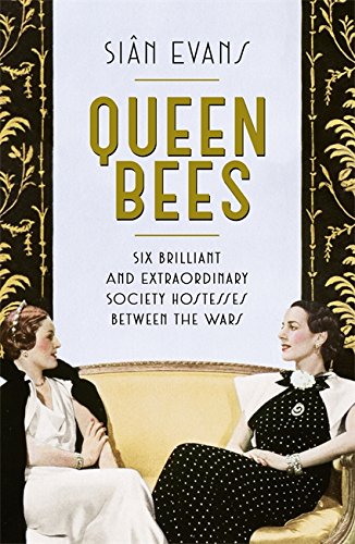 Imagen de archivo de Queen Bees: Six Brilliant and Extraordinary Society Hostesses Between the Wars ? A Spectacle of Celebrity, Talent, and Burning Ambition a la venta por Irish Booksellers