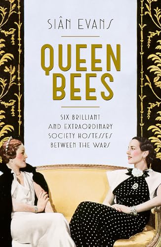 9781473618039: Queen Bees: Six Brilliant and Extraordinary Society Hostesses Between the Wars – A Spectacle of Celebrity, Talent, and Burning Ambition