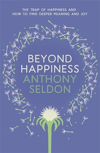 9781473619425: Beyond Happiness: The Trap of Happiness and How to Find Deeper Meaning and Joy