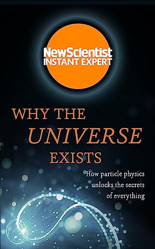 Imagen de archivo de Why the Universe Exists: How particle physics unlocks the secrets of everything (New Scientist Instant Expert) a la venta por WorldofBooks