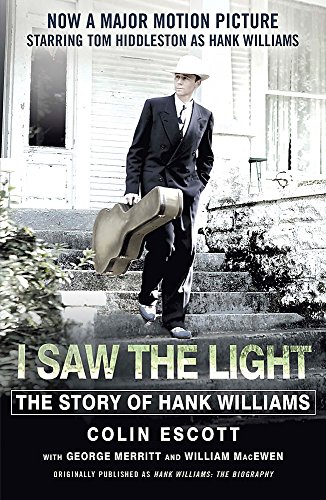 9781473634619: I Saw The Light: The Story of Hank Williams - Now a major motion picture starring Tom Hiddleston as Hank Williams