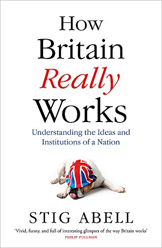 Beispielbild fr How Britain Really Works: Understanding the Ideas and Institutions of a Nation zum Verkauf von Books From California