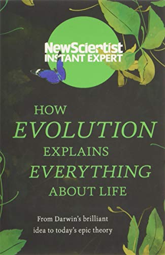 9781473658455: How Evolution Explains Everything about Life: From Darwin's Brilliant Idea to Today's Epic Theory (Instant Expert)