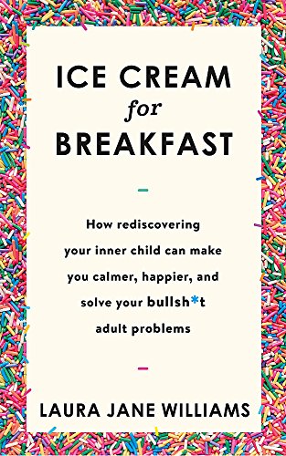 Stock image for Ice Cream for Breakfast: How rediscovering your inner child can make you calmer, happier, and solve your bullsh*t adult problems for sale by WorldofBooks
