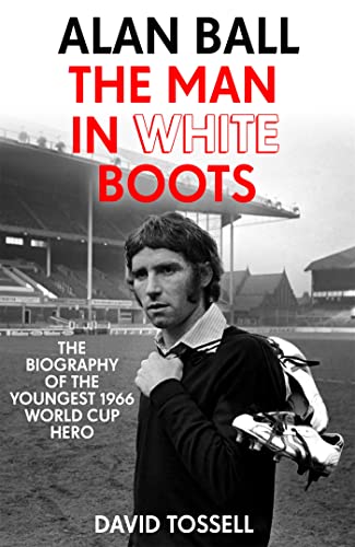 Stock image for Alan Ball: The Man in White Boots: The biography of the youngest 1966 World Cup Hero for sale by WorldofBooks