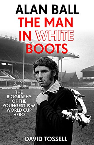 Stock image for Alan Ball: The Man in White Boots: The biography of the youngest 1966 World Cup Hero for sale by WorldofBooks