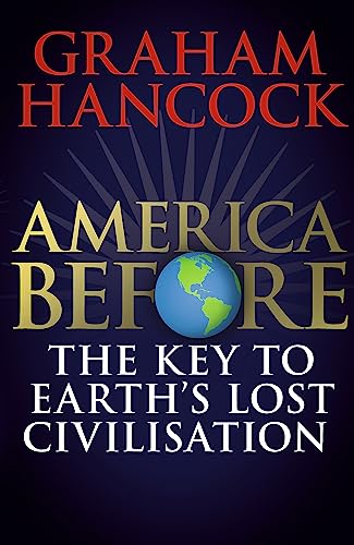 9781473660595: America Before: The Key to Earth's Lost Civilization: A new investigation into the mysteries of the human past by the bestselling author of Fingerprints of the Gods and Magicians of the Gods