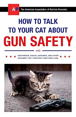 Imagen de archivo de How to Talk to Your Cat About Gun Safety: and Abstinence, Drugs, Satanism, and Other Dangers That Threaten Their Nine Lives a la venta por WorldofBooks