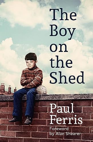 Stock image for The Boy on the Shed:A remarkable sporting memoir with a foreword by Alan Shearer: Sports Book Awards Autobiography of the Year for sale by AwesomeBooks