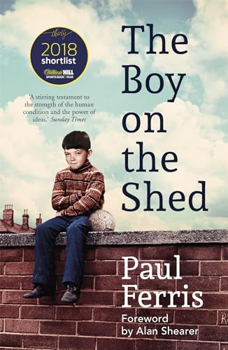 9781473666740: The Boy on the Shed:A remarkable sporting memoir with a foreword by Alan Shearer: Sports Book Awards Autobiography of the Year