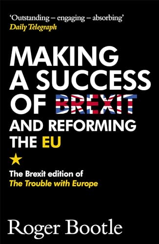 Beispielbild fr Making a Success of Brexit and Reforming the EU: The Brexit edition of The Trouble with Europe zum Verkauf von Books From California