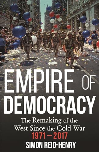 Imagen de archivo de Empire of Democracy: The Remaking of the West since the Cold War, 1971-2017 a la venta por WorldofBooks