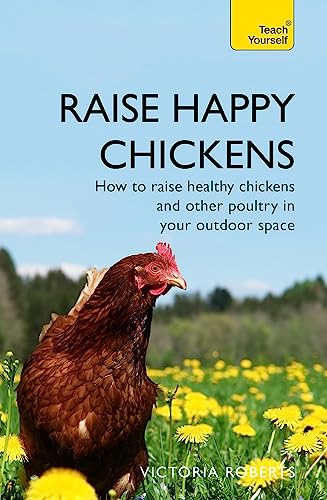 9781473679481: Raise Happy Chickens: How to Raise Healthy Chickens and Other Poultry in your Outdoor Space