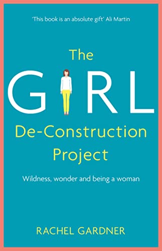 Stock image for The Girl De-Construction Project: Wildness, wonder and being a woman for sale by AwesomeBooks