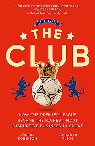Stock image for The Club: How the Premier League Became the Richest, Most Disruptive Business in Sport for sale by WorldofBooks
