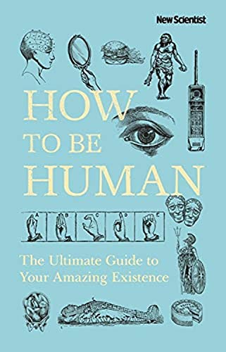 9781473699809: How to Be Human: The Ultimate Guide to Your Amazing Existence