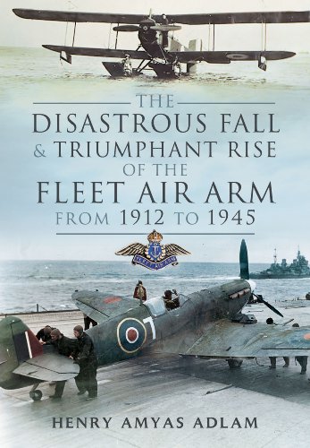 Stock image for The Disastrous Fall and Triumphant Rise of the Fleet Air Arm from 1912 to 1945 for sale by Lowry's Books