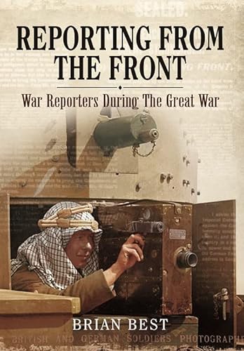Beispielbild fr Reporting from the Front: War Reporters during the Great War zum Verkauf von Bookmans