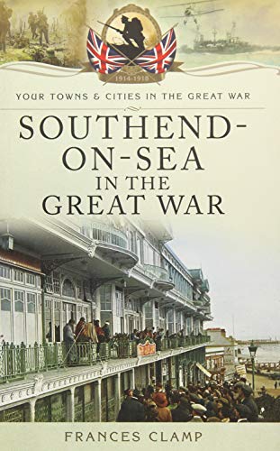 Stock image for Southend-on-Sea in the Great War (Your Towns and Cities in the Great War) for sale by WeBuyBooks