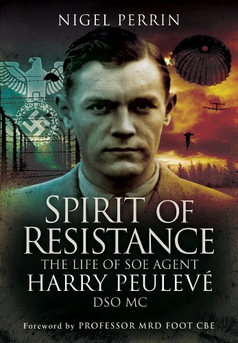 SPIRIT OF RESISTANCEThe Life of SOE Agent Harry Peuleve DSO MC