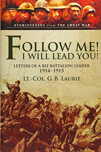 Beispielbild fr Follow Me! I Will Lead You! : Letters of a BEF Battalion Leader 1914-1915 (Eyewitnesses from the Great War) zum Verkauf von WorldofBooks