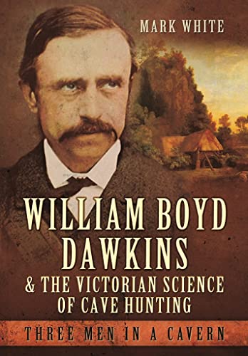 Beispielbild fr William Boyd Dawkins and the Victorian Science of Cave Hunting: Three Men in a Cavern zum Verkauf von Books From California