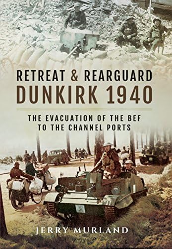 Stock image for Retreat and Rearguard - Dunkirk 1940: The Evacuation of the BEF to the Channel Ports for sale by Gold Country Books