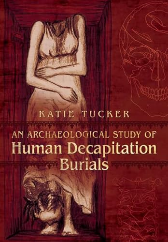 Beispielbild fr An Archaeological Study of Human Decapitation Burials zum Verkauf von Books From California