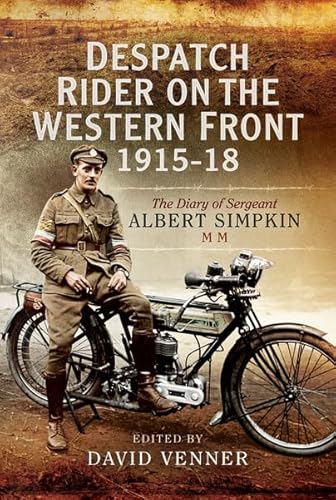Stock image for Despatch Rider on the Western Front 1915-1918: The Diary of Sergeant Albert Simpkin MM for sale by WorldofBooks