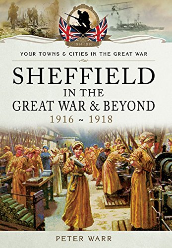 Imagen de archivo de Sheffield in the Great War and Beyond: 1916 - 1918 (Your Towns and Cities in the Great War) a la venta por WorldofBooks
