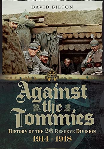 Stock image for Against the Tommies: History of the 26 Reserve Division 1914 - 1918: History of 26 Reserve Division 1914 - 1918 for sale by WorldofBooks