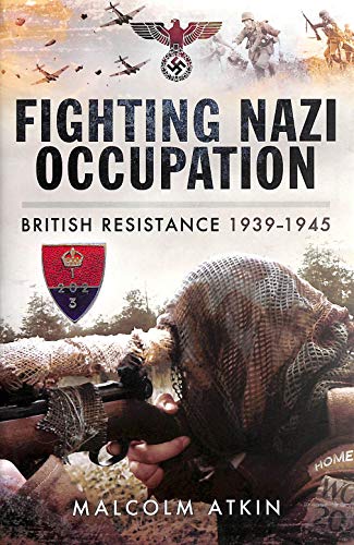 Fighting Nazi Occupation: British Resistance 1939 - 1945