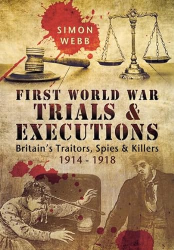 Imagen de archivo de First World War Trials and Executions: Britain's Traitors, Spies and Killers 1914 - 1918 a la venta por WorldofBooks