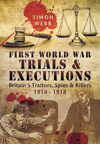 Stock image for First World War Trials and Executions: Britain  s Traitors, Spies and Killers 1914 - 1918 for sale by Books From California