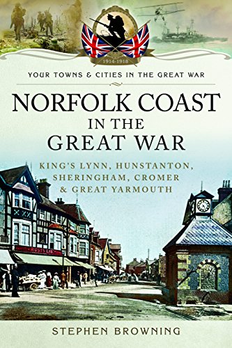 9781473848771: Norfolk Coast in the Great War: King's Lynn, Hunstanton, Sheringham, Cromer and Great Yarmouth (Your Towns & Cities in the Great War)