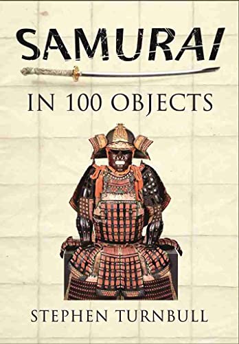 9781473850385: Samurai in 100 Objects: The Fascinating World of the Samurai as Seen Through Arms and Armour, Places and Images
