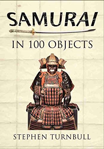 Imagen de archivo de The Samurai in 100 Objects: The Fascinating World of the Samurai as Seen Through Arms and Armour, Places and Images a la venta por SecondSale