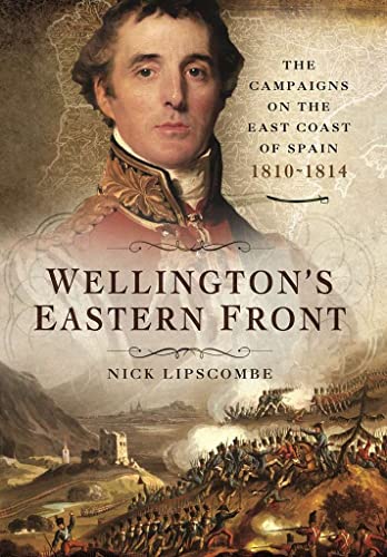 Stock image for Wellington's Eastern Front: The Campaign on the East Coast of Spain 1810-1814 for sale by Benjamin Books