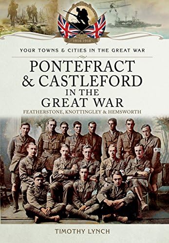 Imagen de archivo de Pontefract and Castleford in the Great War (Your Towns & Cities in the Great War) a la venta por Books From California