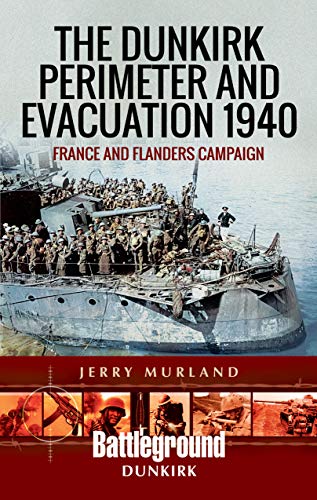 Imagen de archivo de The Dunkirk Perimeter and Evacuation 1940: France and Flanders Campaign (Battleground Books: WWII) a la venta por Books From California