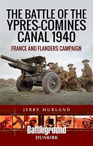 Beispielbild fr The Battle of the Ypres-Comines Canal 1940: France and Flanders Campaign (Battleground Books: WWII) zum Verkauf von PlumCircle